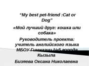 My best pet-friend: Cat or Dog