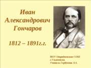 Иван Александрович Гончаров 1812 – 1891г.г