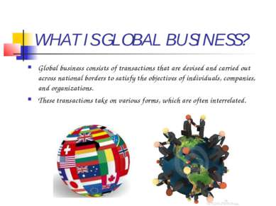 WHAT IS GLOBAL BUSINESS? Global business consists of transactions that are de...