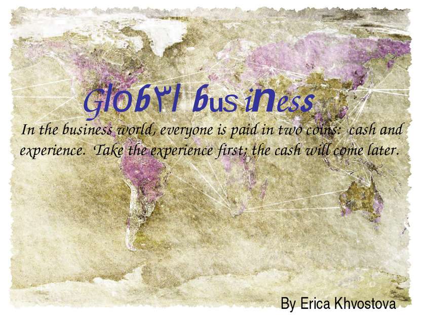 Global business By Erica Khvostova In the business world, everyone is paid in...