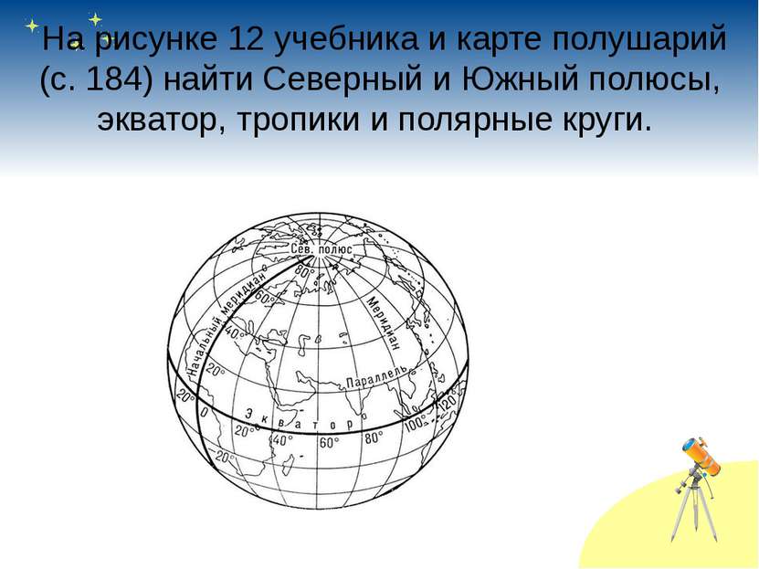  На рисунке 12 учебника и карте полушарий (с. 184) найти Северный и Южный пол...