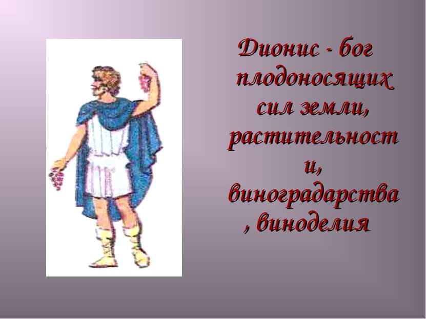 Дионис - бог плодоносящих сил земли, растительности, виноградарства, виноделия