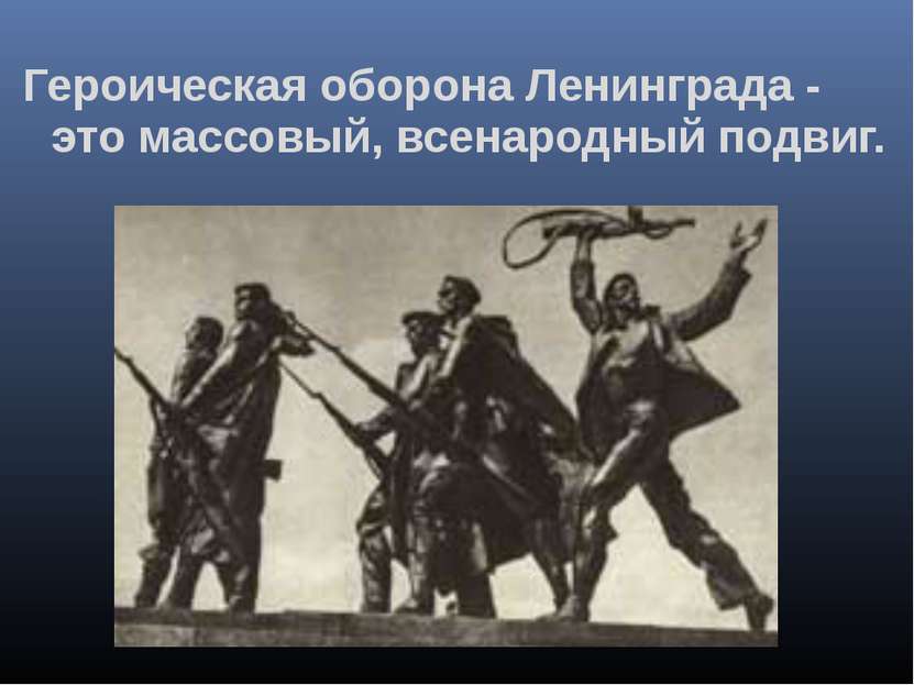  Героическая оборона Ленинграда - это массовый, всенародный подвиг.