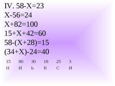 IV. 58-Х=23 Х-56=24 Х+82=100 15+Х+42=60 58-(Х+28)=15 (34+Х)-24=40 15 80 30 18...