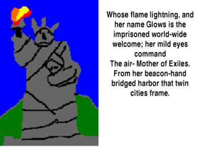 Whose flame lightning, and her name Glows is the imprisoned world-wide welcom...