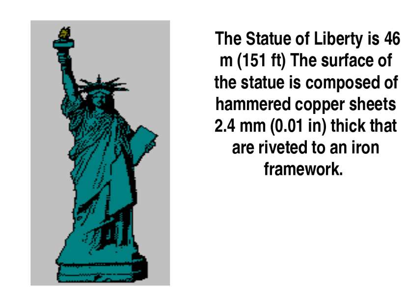 The Statue of Liberty is 46 m (151 ft) The surface of the statue is composed ...