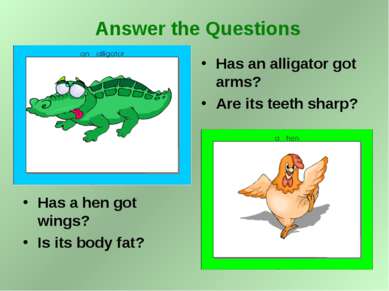 Has a hen got wings? Is its body fat? Has an alligator got arms? Are its teet...