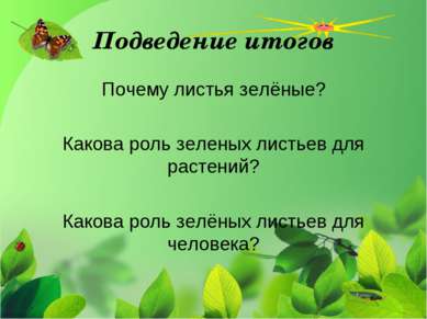 Подведение итогов Почему листья зелёные? Какова роль зеленых листьев для раст...