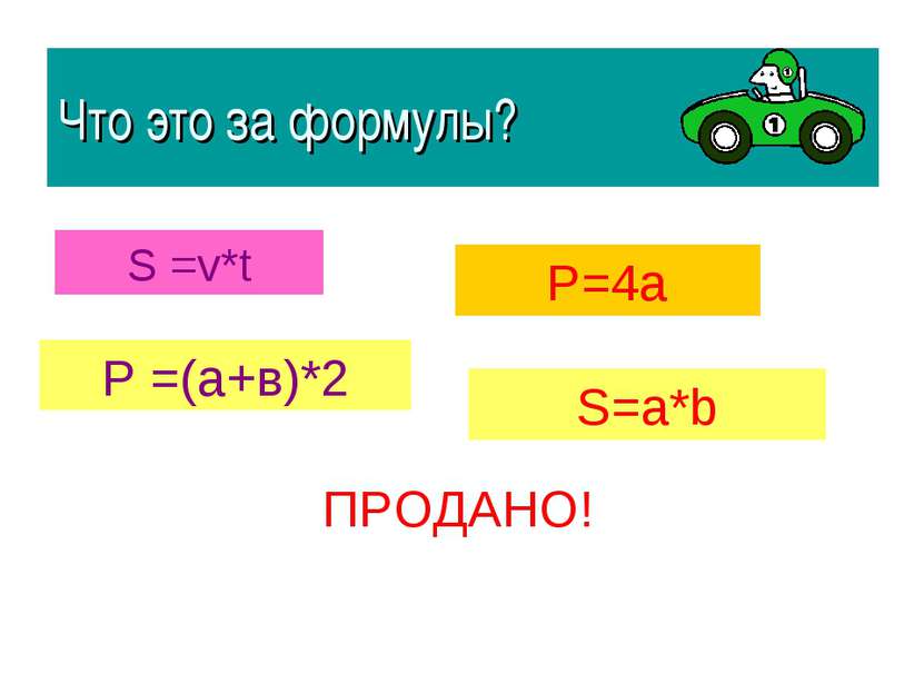 Что это за формулы? S =v*t Р =(а+в)*2 Р=4а S=a*b ПРОДАНО!