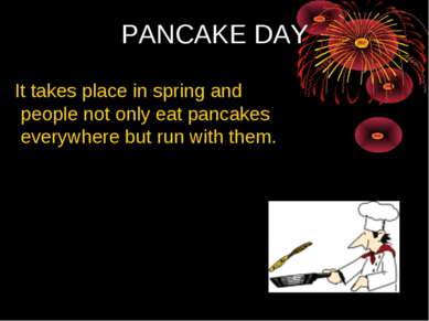 PANCAKE DAY It takes place in spring and people not only eat pancakes everywh...