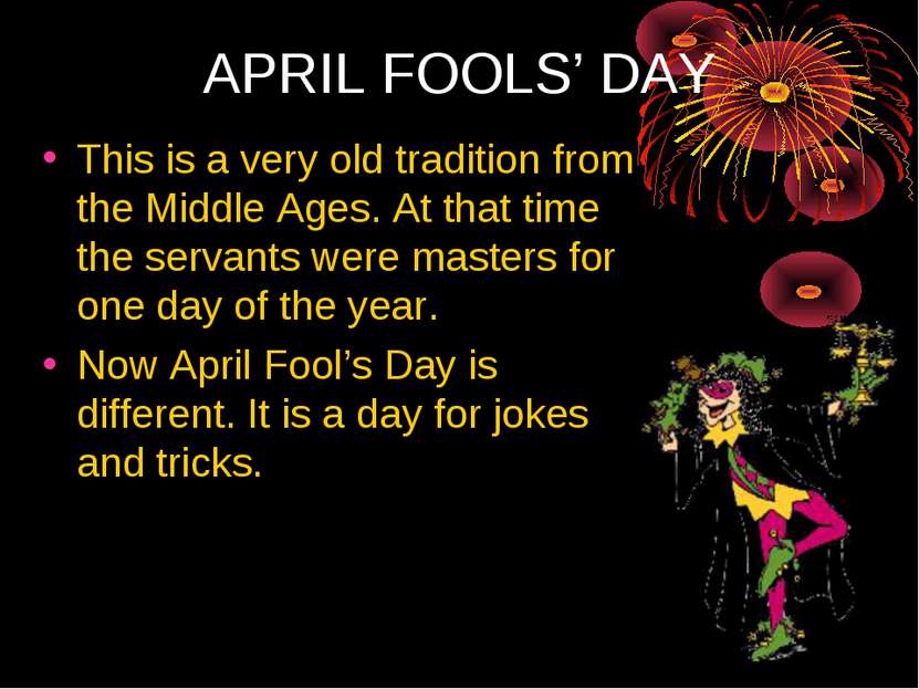 APRIL FOOLS’ DAY This is a very old tradition from the Middle Ages. At that t...