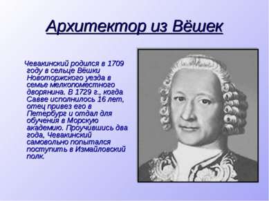 Архитектор из Вёшек Чевакинский родился в 1709 году в сельце Вёшки Новоторжск...