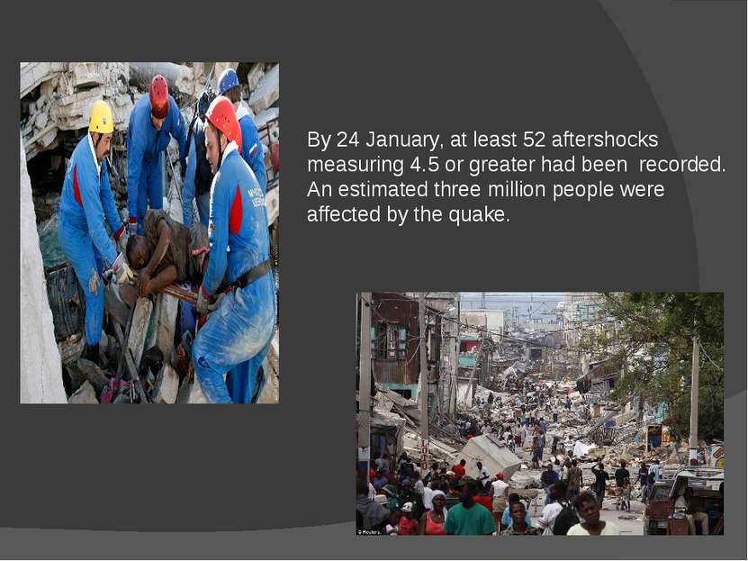 By 24 January, at least 52 aftershocks measuring 4.5 or greater had been reco...