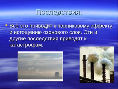 Последствия. Всё это приводит к парниковому эффекту и истощению озонового сло...