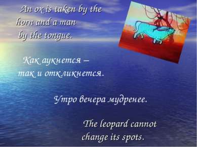 An ox is taken by the horn and a man by the tongue. Как аукнется – так и откл...