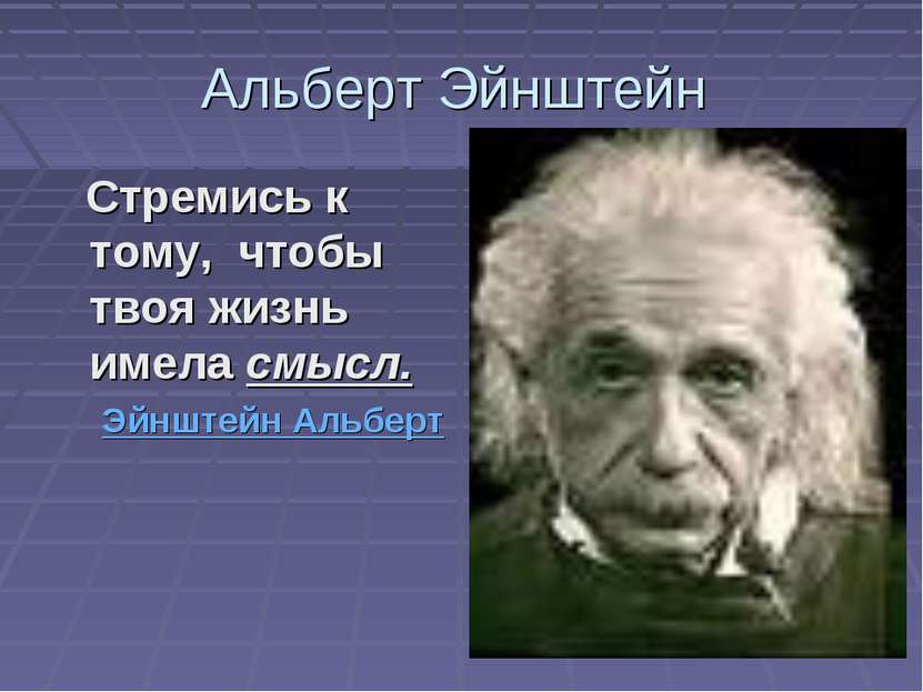 Альберт Эйнштейн Стремись к тому, чтобы твоя жизнь имела смысл. Эйнштейн Альберт