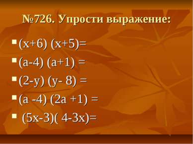 №726. Упрости выражение: (х+6) (х+5)= (а-4) (а+1) = (2-у) (у- 8) = (а -4) (2а...
