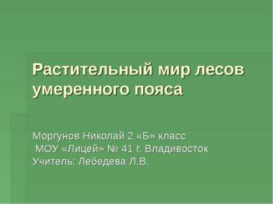 Растительный мир лесов умеренного пояса Моргунов Николай 2 «Б» класс МОУ «Лиц...