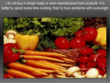 I do not buy in shops ready or semi-manufactured food products. It is better ...