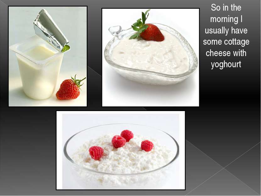 So in the morning I usually have some cottage cheese with yoghourt