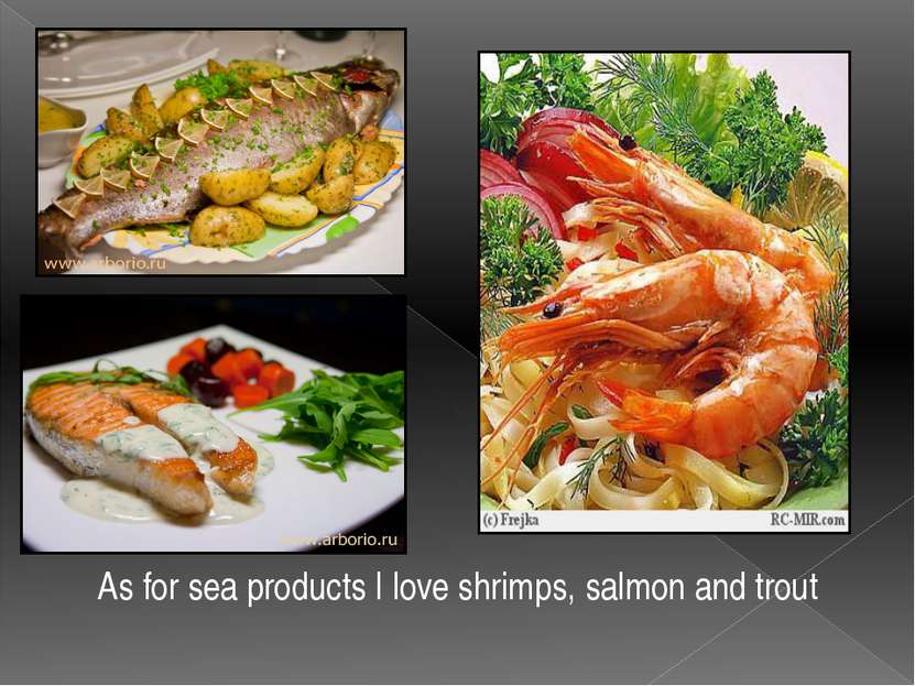 As for sea products I love shrimps, salmon and trout
