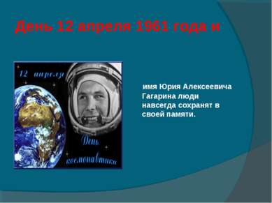 День 12 апреля 1961 года и имя Юрия Алексеевича Гагарина люди навсегда сохран...