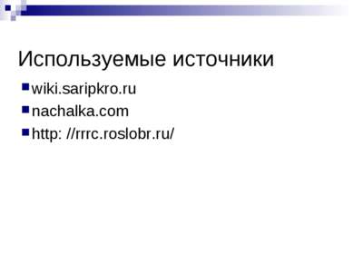 Используемые источники wiki.saripkro.ru nachalka.com http: //rrrc.roslobr.ru/