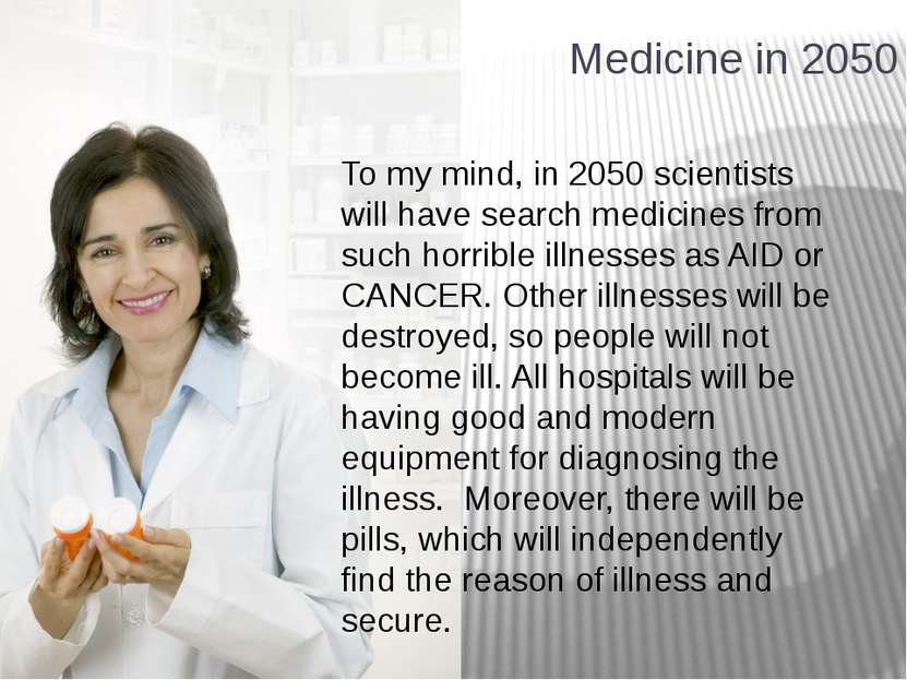 Medicine in 2050 To my mind, in 2050 scientists will have search medicines fr...