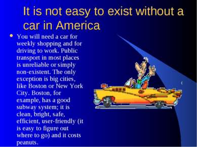 It is not easy to exist without a car in America You will need a car for week...