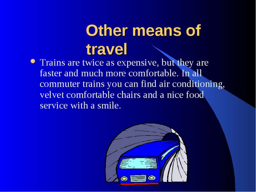 Other means of travel Trains are twice as expensive, but they are faster and ...