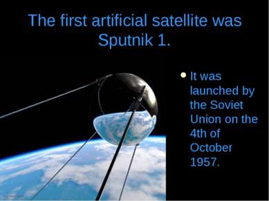 The first artificial satellite was Sputnik 1. It was launched by the Soviet U...