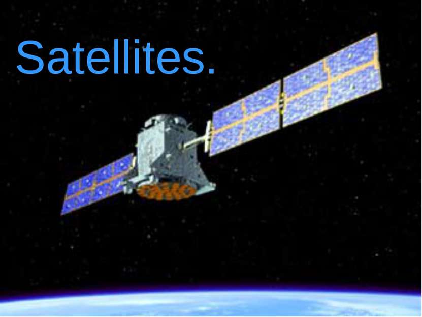 Satellites. Satellites.