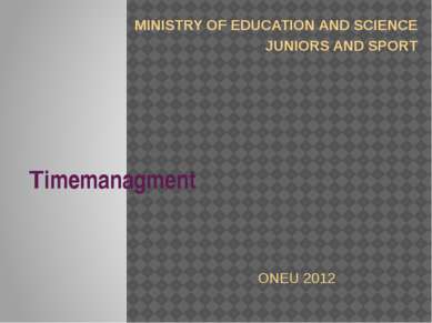 Timemanagment MINISTRY OF EDUCATION AND SCIENCE JUNIORS AND SPORT ONEU 2012