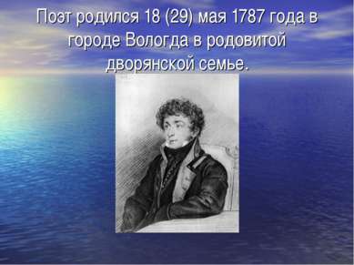 Поэт родился 18 (29) мая 1787 года в городе Вологда в родовитой дворянской се...