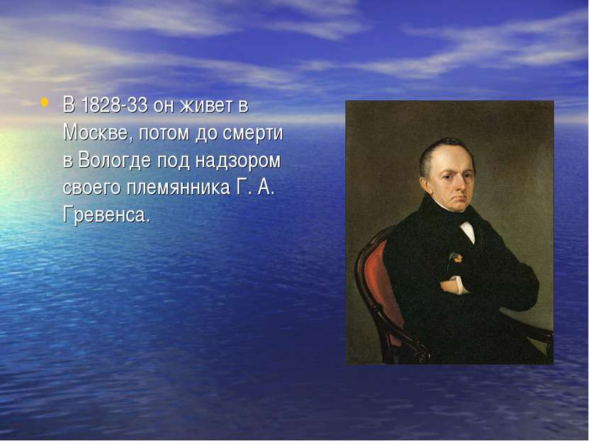 В 1828-33 он живет в Москве, потом до смерти в Вологде под надзором своего пл...