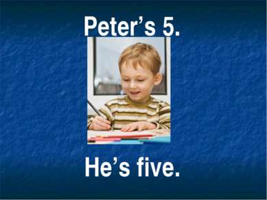 Peter’s 5. He’s five.