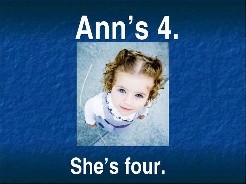 Ann’s 4. She’s four.