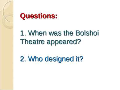 Questions: 1. When was the Bolshoi Theatre appeared? 2. Who designed it?
