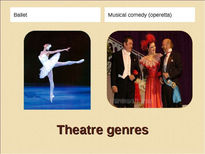 Theatre genres Ballet Musical comedy (operetta)