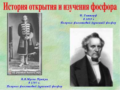 А.А.Мусин-Пушкин в 1797 г. Получил фиолетовый (красный) фосфор И. Гитторф в 1...