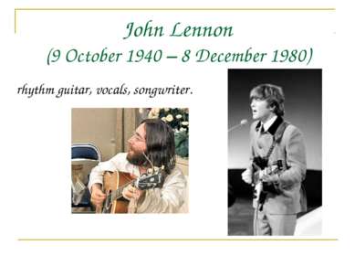 John Lennon (9 October 1940 – 8 December 1980) rhythm guitar, vocals, songwri...