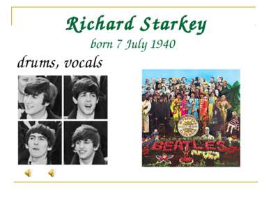 Richard Starkey born 7 July 1940 drums, vocals