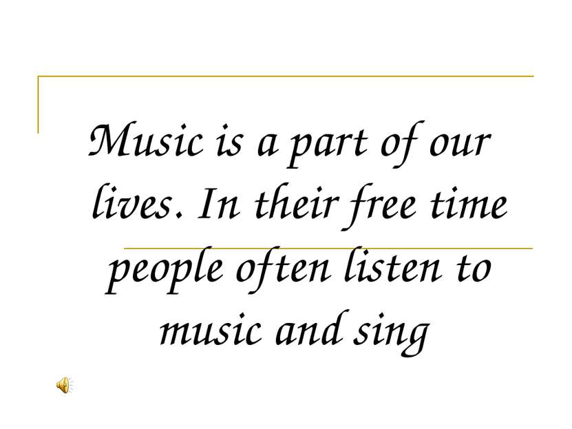 Music is a part of our lives. In their free time people often listen to music...