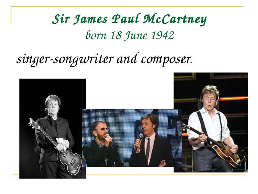 Sir James Paul McCartney born 18 June 1942 singer-songwriter and composer. 