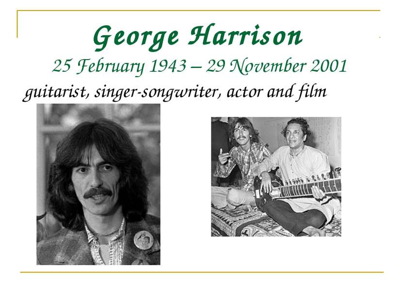 George Harrison 25 February 1943 – 29 November 2001 guitarist, singer-songwri...