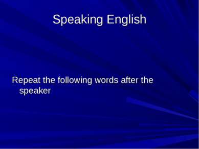 Speaking English Repeat the following words after the speaker