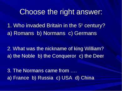 Choose the right answer: 1. Who invaded Britain in the 5th century? a) Romans...