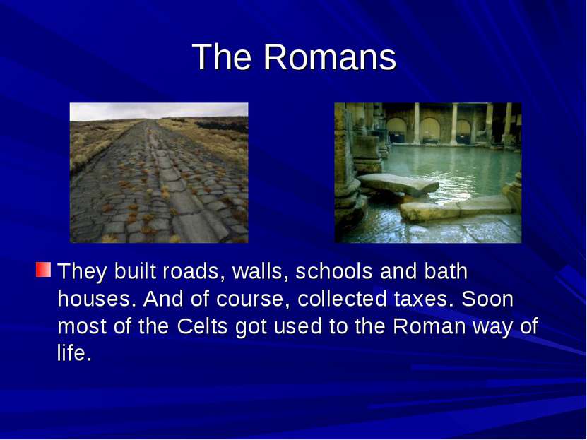 The Romans They built roads, walls, schools and bath houses. And of course, c...