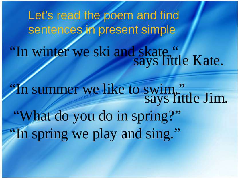 Let’s read the poem and find sentences in present simple “In winter we ski an...