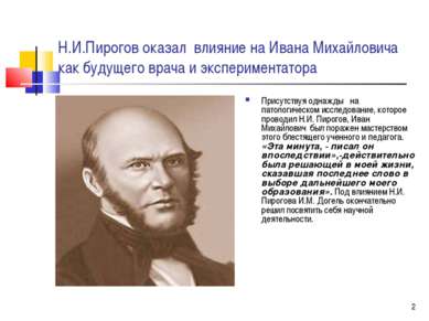 * Н.И.Пирогов оказал влияние на Ивана Михайловича как будущего врача и экспер...